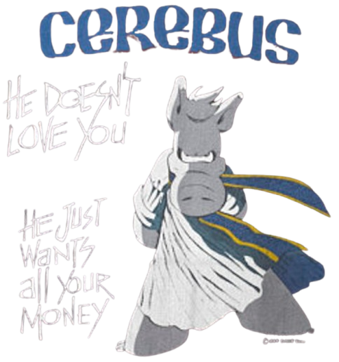 Cerebus — He doesn't love you, he just wants all your money